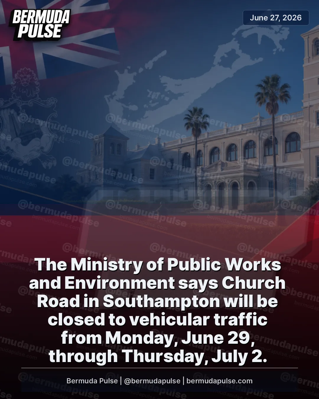The Ministry of Public Works and Environment says Church Road in Southampton will be closed to vehicular traffic from Monday, June 29, through Thursday, July 2. The closure will run daily from 8:30 a.m.