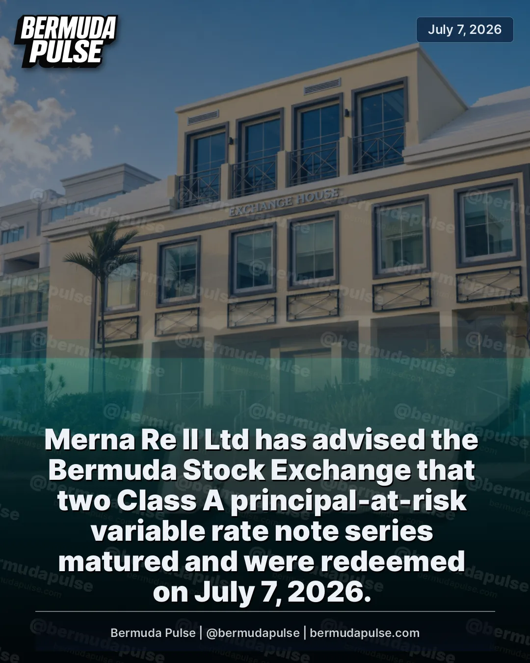 Merna Re II Ltd has advised the Bermuda Stock Exchange that two Class A principal-at-risk variable rate note series matured and were redeemed on July 7, 2026. The securities were Series 2023-1 Class A notes and Series 2023-2 Class A notes, both due that day.